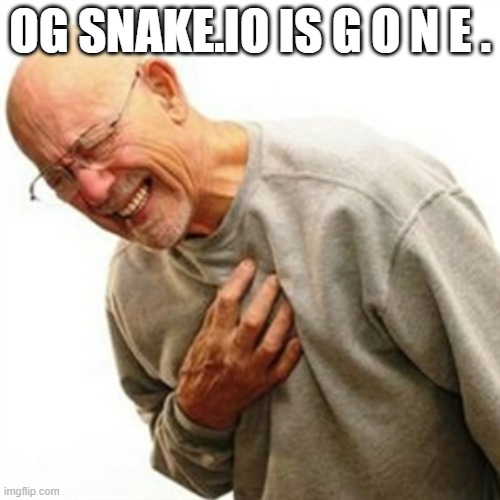 .... | OG SNAKE.IO IS G O N E . | image tagged in memes,right in the childhood | made w/ Imgflip meme maker