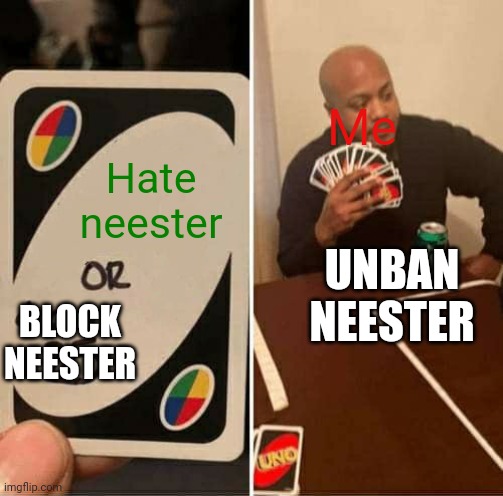 I no longer hate neester | Me; Hate neester; UNBAN NEESTER; BLOCK NEESTER | image tagged in memes,uno draw 25 cards,incredibox,loveneester | made w/ Imgflip meme maker