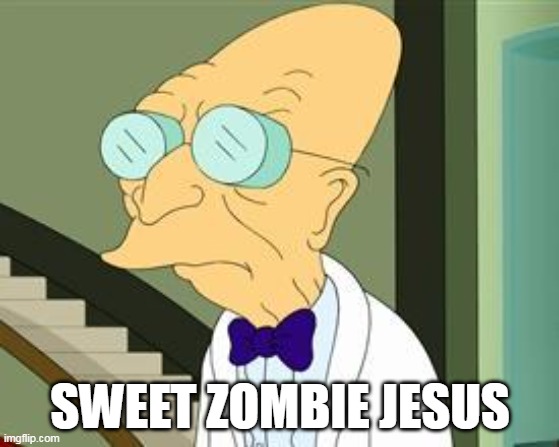 Sweet Zombie Jesus | SWEET ZOMBIE JESUS | image tagged in i don't want to live on this planet anymore,zombie jesus,jesus,professor farnsworth,futurama | made w/ Imgflip meme maker