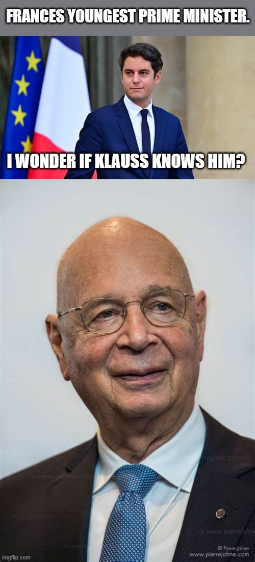 I BET he does.. | FRANCES YOUNGEST PRIME MINISTER. I WONDER IF KLAUSS KNOWS HIM? | image tagged in nwo,government corruption,evil laughter,treason | made w/ Imgflip meme maker