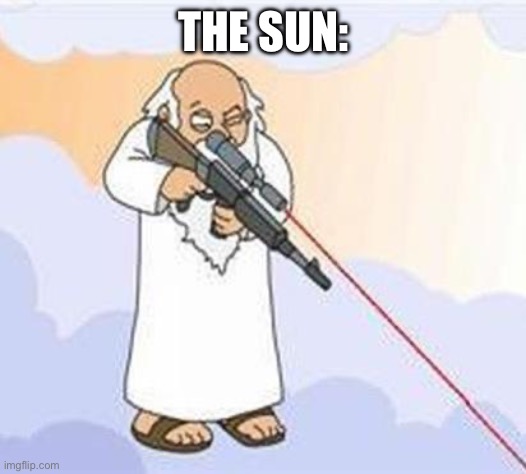 god sniper family guy | THE SUN: | image tagged in god sniper family guy | made w/ Imgflip meme maker