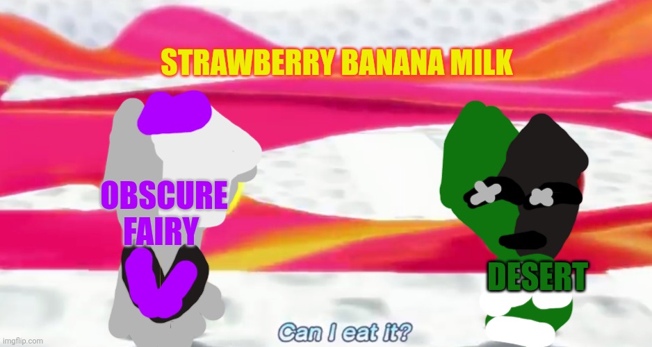 Desert, can I eat it? | STRAWBERRY BANANA MILK; OBSCURE FAIRY; DESERT | image tagged in can i eat it,desert,obscure fairy | made w/ Imgflip meme maker