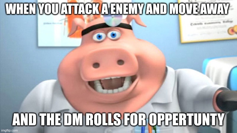 I Diagnose You With Dead | WHEN YOU ATTACK A ENEMY AND MOVE AWAY; AND THE DM ROLLS FOR OPPERTUNTY | image tagged in i diagnose you with dead | made w/ Imgflip meme maker