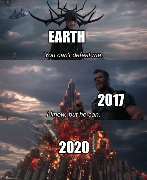 You can't defeat me | EARTH 2017 2020 | image tagged in you can't defeat me | made w/ Imgflip meme maker