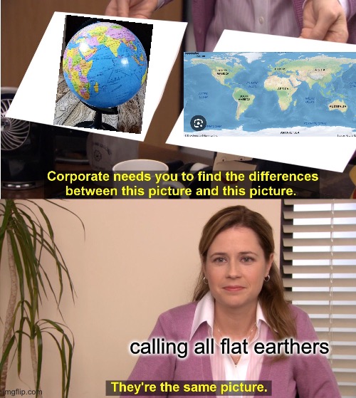 flat earthers nightmare | calling all flat earthers | image tagged in memes,they're the same picture | made w/ Imgflip meme maker