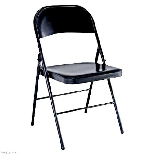 black foldable chair | image tagged in black foldable chair | made w/ Imgflip meme maker