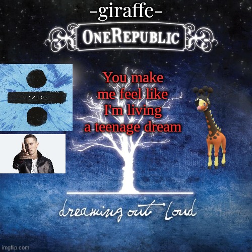 -giraffe- | You make me feel like I'm living a teenage dream | image tagged in -giraffe- | made w/ Imgflip meme maker