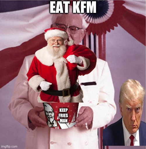 KFC Colonel Sanders | EAT KFM; KEEP
FRIES 
MAN | image tagged in kfc colonel sanders | made w/ Imgflip meme maker