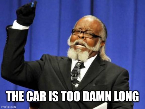 Too Damn High Meme | THE CAR IS TOO DAMN LONG | image tagged in memes,too damn high | made w/ Imgflip meme maker