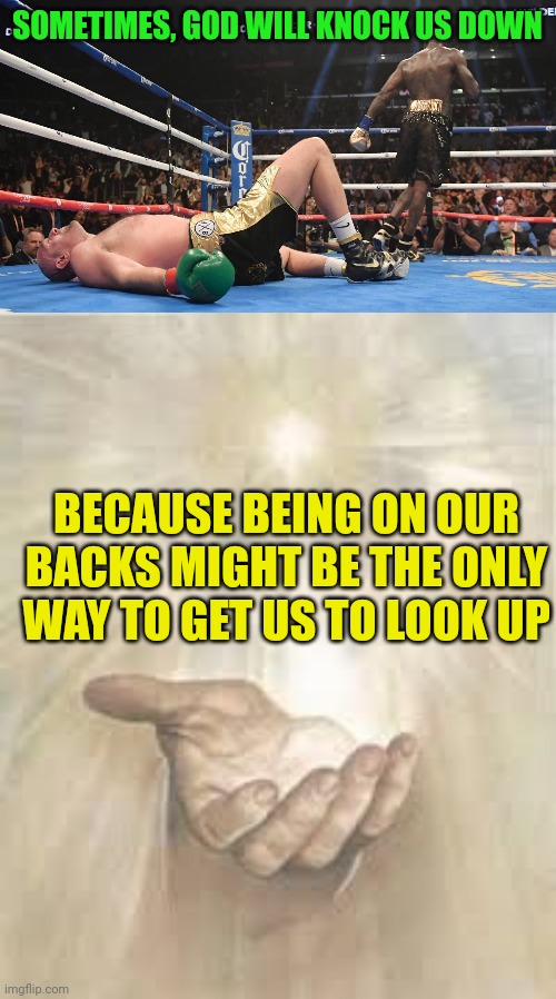 SOMETIMES, GOD WILL KNOCK US DOWN; BECAUSE BEING ON OUR BACKS MIGHT BE THE ONLY WAY TO GET US TO LOOK UP | image tagged in knocked down,jesus beckoning | made w/ Imgflip meme maker