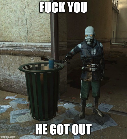 Half Life 2 pick up that can | FUCK YOU HE GOT OUT | image tagged in half life 2 pick up that can | made w/ Imgflip meme maker