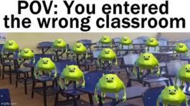 daily MEMES | image tagged in mike wazowski,classroom,lol so funny,daily memes | made w/ Imgflip meme maker
