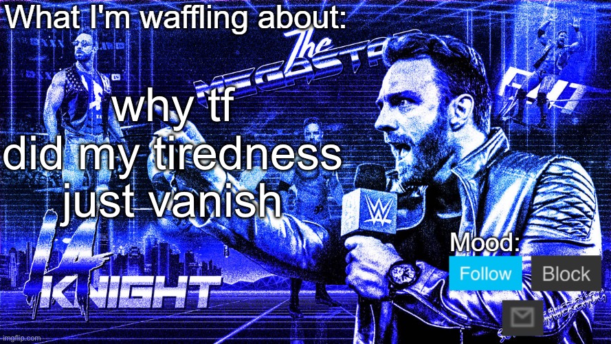 The Megastar LA Knight | why tf did my tiredness just vanish | image tagged in the megastar la knight | made w/ Imgflip meme maker