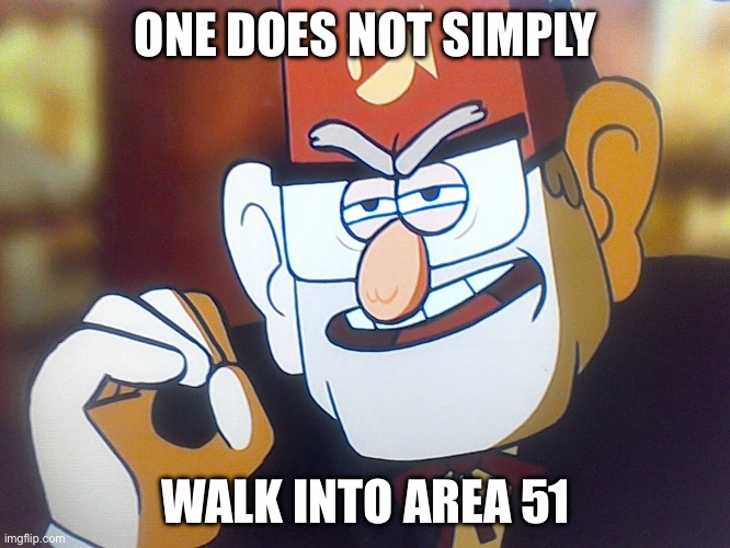 Grunkle Stan: One does not simply | ONE DOES NOT SIMPLY; WALK INTO AREA 51 | image tagged in grunkle stan one does not simply,grunkle stan,gravity falls meme,area 51,2024 | made w/ Imgflip meme maker