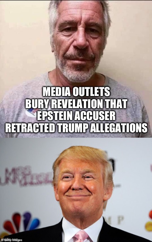 Because they lie as a default setting. | MEDIA OUTLETS BURY REVELATION THAT EPSTEIN ACCUSER RETRACTED TRUMP ALLEGATIONS | image tagged in jeffery epstein,donald trump approves,media lies,politics,liberal hypocrisy,election fraud | made w/ Imgflip meme maker