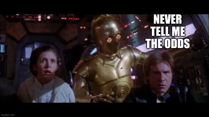 C3PO Odds | NEVER TELL ME THE ODDS | image tagged in c3po odds | made w/ Imgflip meme maker