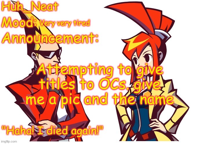 Huh_neat Ghost Trick temp (Thanks Knockout offical) | Very very tired; Attempting to give titles to OCs. give me a pic and the name | image tagged in huh_neat ghost trick temp thanks knockout offical | made w/ Imgflip meme maker