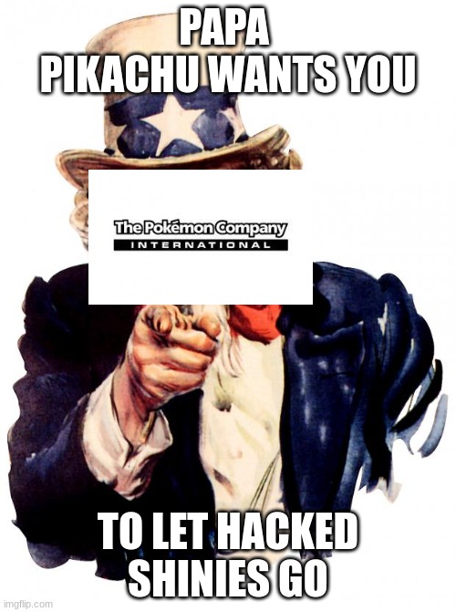 Uncle Sam | PAPA  PIKACHU WANTS YOU; TO LET HACKED SHINIES GO | image tagged in memes,uncle sam | made w/ Imgflip meme maker