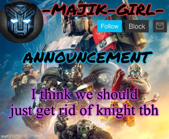 -Majik-Girl- ROTB announcement (Thanks THE_FESTIVE_GAMER) | I think we should just get rid of knight tbh | image tagged in -majik-girl- rotb announcement thanks the_festive_gamer | made w/ Imgflip meme maker