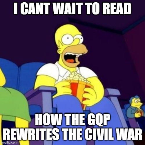 Homer eating popcorn | I CANT WAIT TO READ; HOW THE GQP REWRITES THE CIVIL WAR | image tagged in homer eating popcorn | made w/ Imgflip meme maker