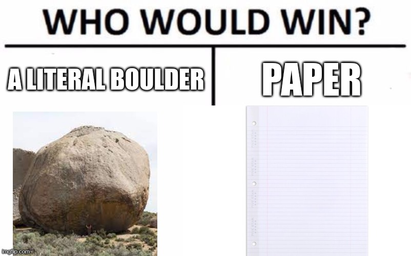 Who Would Win? Meme | A LITERAL BOULDER; PAPER | image tagged in memes,who would win | made w/ Imgflip meme maker