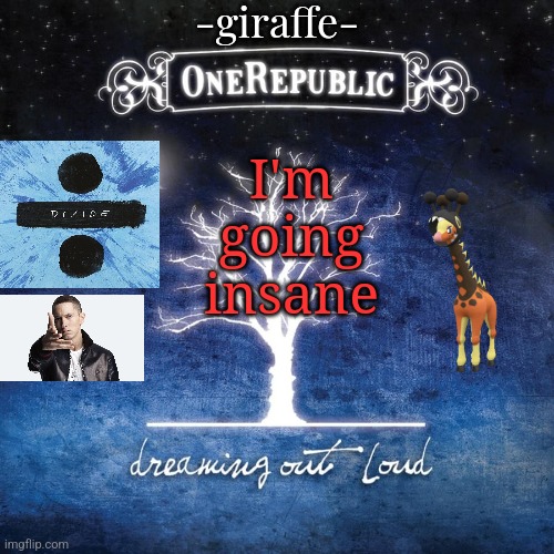 -giraffe- | I'm going insane | image tagged in -giraffe- | made w/ Imgflip meme maker