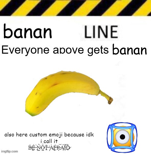 bnana | also here custom emoji because idk
i call it
B̶̢̒Ê̶̫ ̴̢̀N̴̺͛Ö̴̺́Ṯ̶̌ ̵͙̂À̸̢F̶̼̒R̵̘͝Ą̸͠I̴͎͝Ḏ̷̑ | image tagged in bnana | made w/ Imgflip meme maker