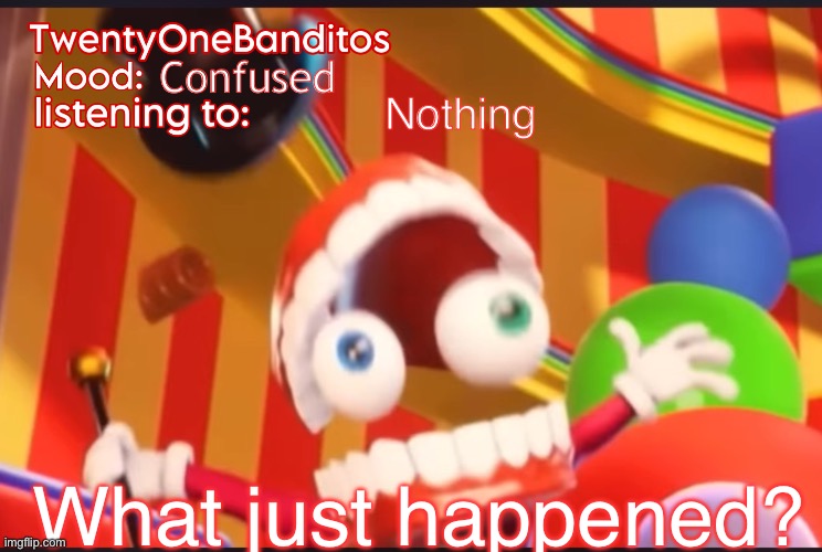 Huh | Confused; Nothing; What just happened? | image tagged in caine t1b ann temp | made w/ Imgflip meme maker