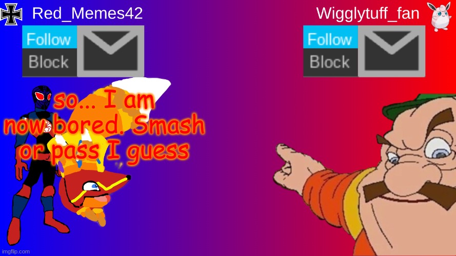 euuuuuuuuuuuuhhhhhhhhhhhhhhhhhhhhhhhhh | so... I am now bored. Smash or pass I guess | image tagged in red_memes42/wigglytuff_fan announcement page | made w/ Imgflip meme maker