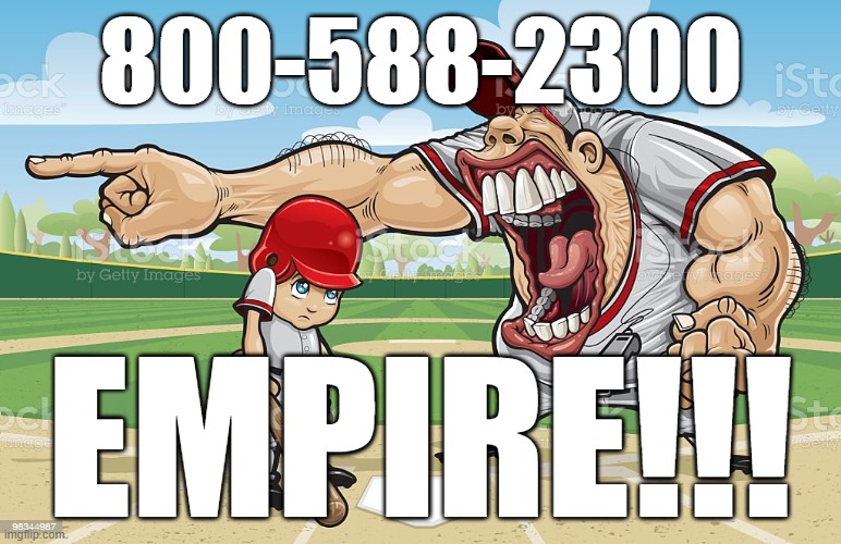 Baseball coach yelling at kid | 800-588-2300; EMPIRE!!! | image tagged in baseball coach yelling at kid | made w/ Imgflip meme maker