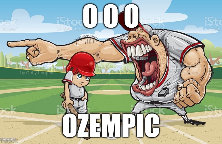 Baseball coach yelling at kid | O O O; OZEMPIC | image tagged in baseball coach yelling at kid | made w/ Imgflip meme maker