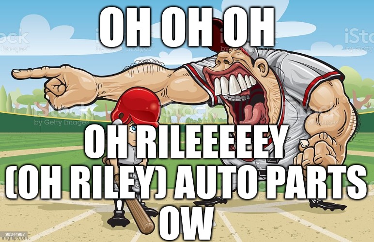 Baseball coach yelling at kid | OH OH OH; OH RILEEEEEY (OH RILEY) AUTO PARTS
OW | image tagged in baseball coach yelling at kid | made w/ Imgflip meme maker