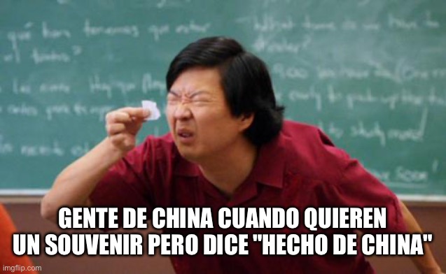 Spanish meme | GENTE DE CHINA CUANDO QUIEREN UN SOUVENIR PERO DICE "HECHO DE CHINA" | image tagged in chinese guy | made w/ Imgflip meme maker