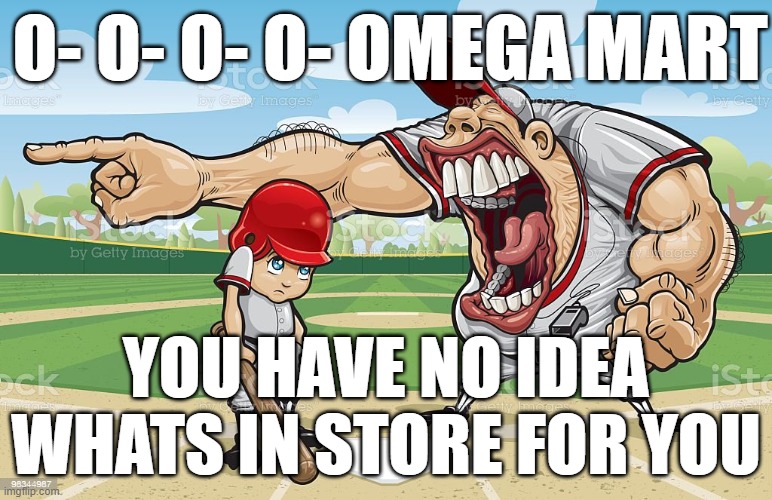 Baseball coach yelling at kid | O- O- O- O- OMEGA MART; YOU HAVE NO IDEA WHATS IN STORE FOR YOU | image tagged in baseball coach yelling at kid | made w/ Imgflip meme maker