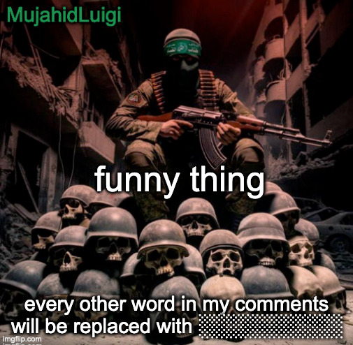 pretty ░░░░░░░░░░ | funny thing; every other word in my comments will be replaced with ░░░░░░░░░░ | image tagged in mujahidluigi announcement | made w/ Imgflip meme maker