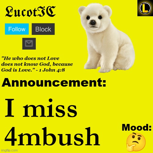 . | I miss 4mbush; 🤔 | image tagged in lucotic polar bear announcement temp v3 | made w/ Imgflip meme maker