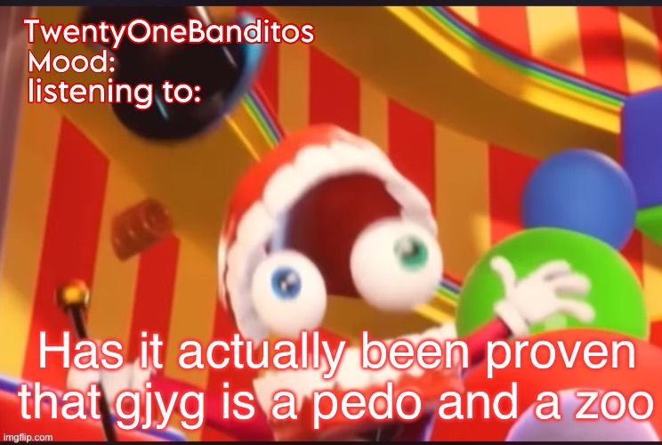 Caine t1b Ann temp | Has it actually been proven that gjyg is a pedo and a zoo | image tagged in caine t1b ann temp | made w/ Imgflip meme maker