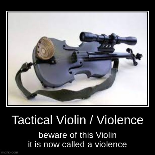 Tactical Violin >:D ((mod note: >:3)) | Tactical Violin / Violence | beware of this Violin
it is now called a violence | image tagged in funny,demotivationals | made w/ Imgflip demotivational maker