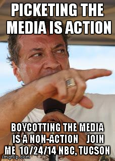 Power of Ten | PICKETING THE MEDIA IS ACTION BOYCOTTING THE MEDIA IS A NON-ACTION  JOIN ME  10/24/14 NBC, TUCSON | image tagged in picket media,exconservative,venuti,picketmedia | made w/ Imgflip meme maker