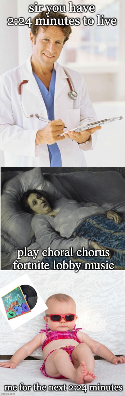 me vibin for the rest of my life | sir you have 2:24 minutes to live; play choral chorus fortnite lobby music; me for the next 2:24 minutes | image tagged in doctor,choral chorus,fortnite | made w/ Imgflip meme maker