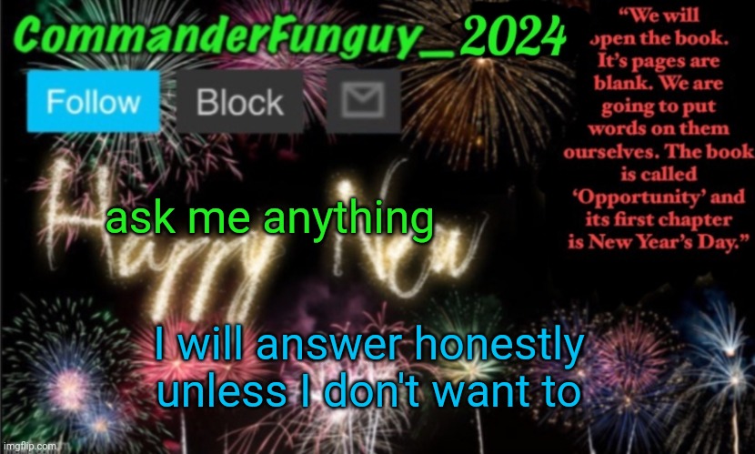 Lol | ask me anything; I will answer honestly unless I don't want to | image tagged in commanderfunguy new year 2024 template | made w/ Imgflip meme maker