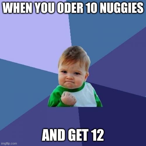 Success Kid Meme | WHEN YOU ODER 10 NUGGIES; AND GET 12 | image tagged in memes,success kid | made w/ Imgflip meme maker