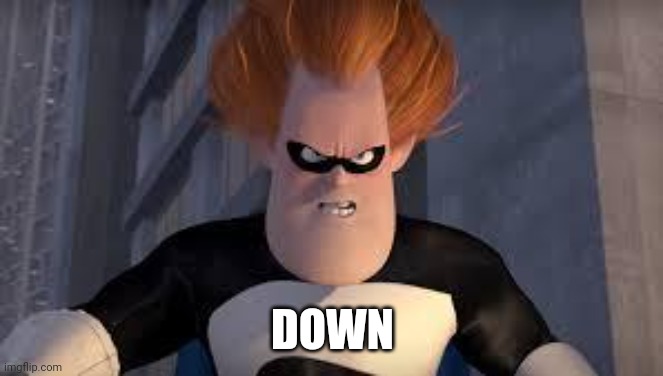 Syndrome Incredibles | DOWN | image tagged in syndrome incredibles | made w/ Imgflip meme maker