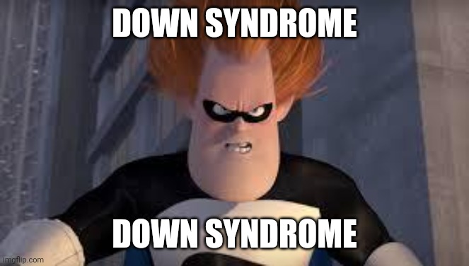 Oop | DOWN SYNDROME; DOWN SYNDROME | image tagged in syndrome incredibles,down syndrome | made w/ Imgflip meme maker