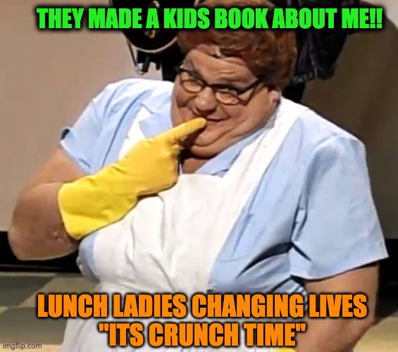 Lunch Ladies Changing Lives | THEY MADE A KIDS BOOK ABOUT ME!! LUNCH LADIES CHANGING LIVES
"ITS CRUNCH TIME" | image tagged in lunch lady | made w/ Imgflip meme maker