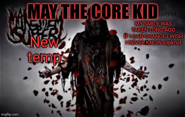 Maythecorekid temp | MY SMILE WAS TAKEN LONG AGO
IF I CAN CHANGE I WISH I NEVER KNOW-slipknot; New temp | image tagged in maythecorekid temp | made w/ Imgflip meme maker