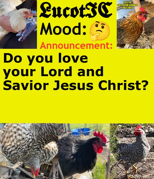 . | 🤔; Do you love your Lord and Savior Jesus Christ? | image tagged in lucotic's chicken announcement template | made w/ Imgflip meme maker
