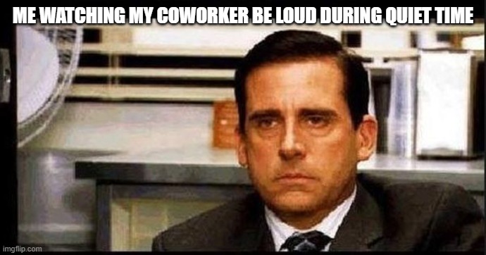 really steve carrel | ME WATCHING MY COWORKER BE LOUD DURING QUIET TIME | image tagged in really steve carrel | made w/ Imgflip meme maker