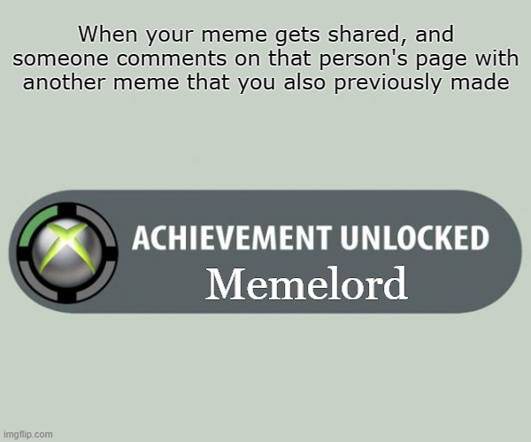 achievement unlocked | When your meme gets shared, and someone comments on that person's page with another meme that you also previously made; Memelord | image tagged in achievement unlocked | made w/ Imgflip meme maker