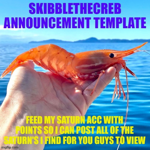 skibblethecreb announcement template | FEED MY SATURN ACC WITH POINTS SO I CAN POST ALL OF THE SATURN'S I FIND FOR YOU GUYS TO VIEW | image tagged in skibblethecreb announcement template | made w/ Imgflip meme maker